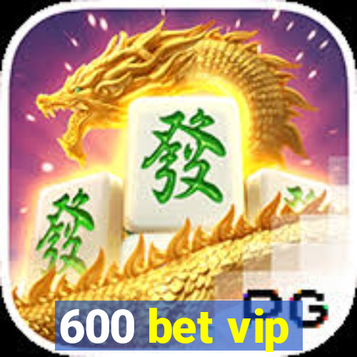 600 bet vip